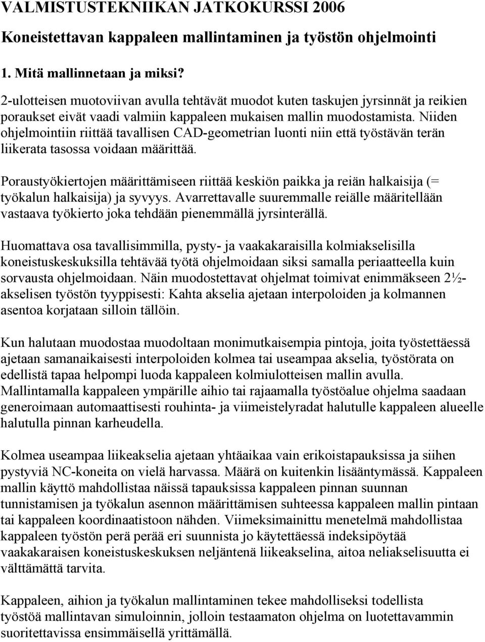 Niiden ohjelmointiin riittää tavallisen CAD-geometrian luonti niin että työstävän terän liikerata tasossa voidaan määrittää.