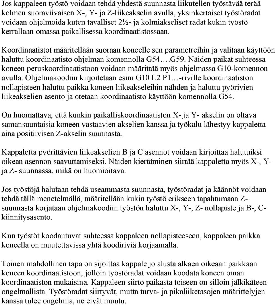 Koordinaatistot määritellään suoraan koneelle sen parametreihin ja valitaan käyttöön haluttu koordinaatisto ohjelman komennolla G54.G59.