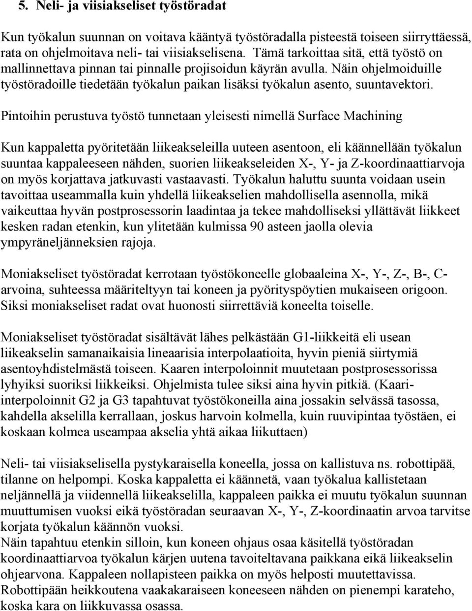 Pintoihin perustuva työstö tunnetaan yleisesti nimellä Surface Machining Kun kappaletta pyöritetään liikeakseleilla uuteen asentoon, eli käännellään työkalun suuntaa kappaleeseen nähden, suorien