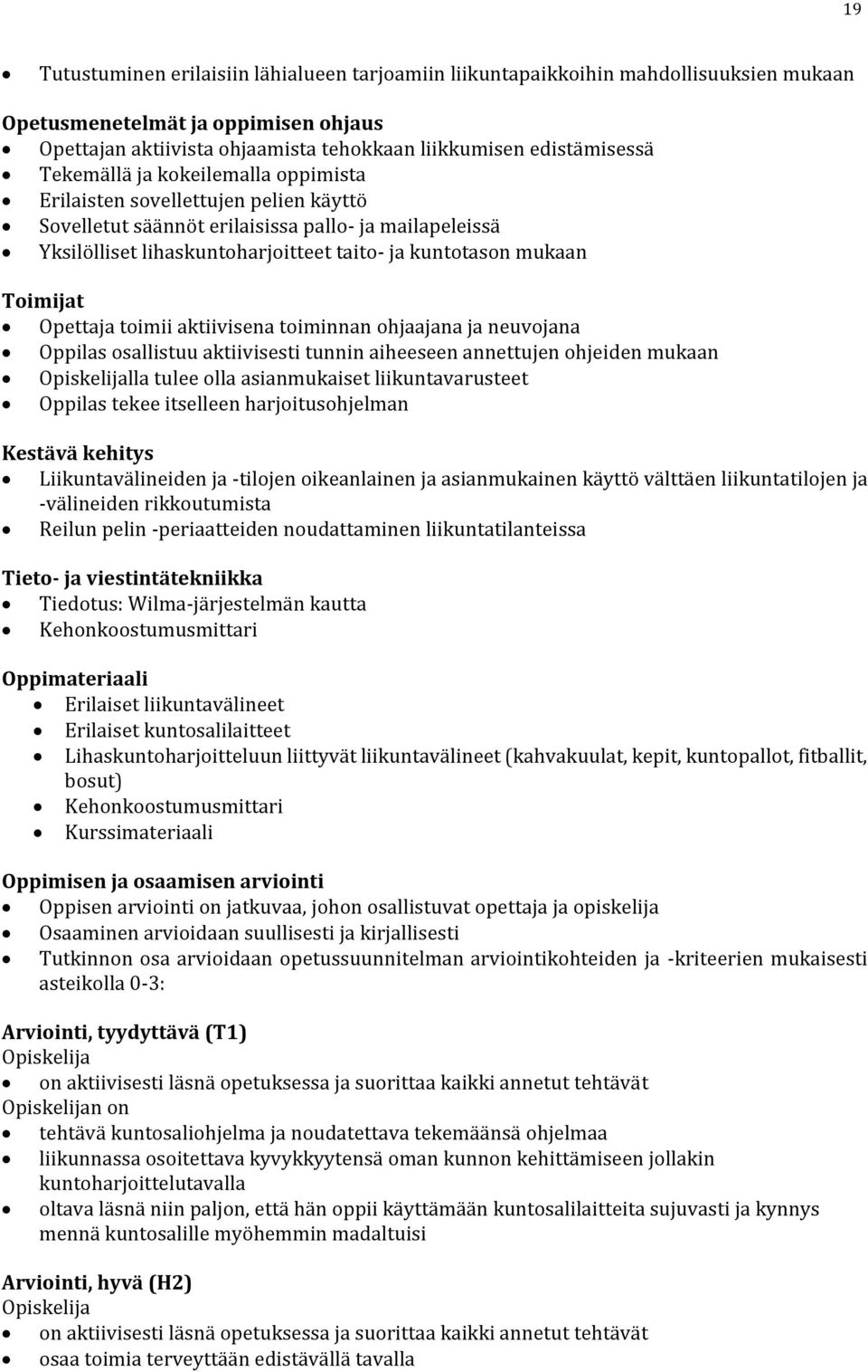 Toimijat Opettaja toimii aktiivisena toiminnan ohjaajana ja neuvojana Oppilas osallistuu aktiivisesti tunnin aiheeseen annettujen ohjeiden mukaan lla tulee olla asianmukaiset liikuntavarusteet