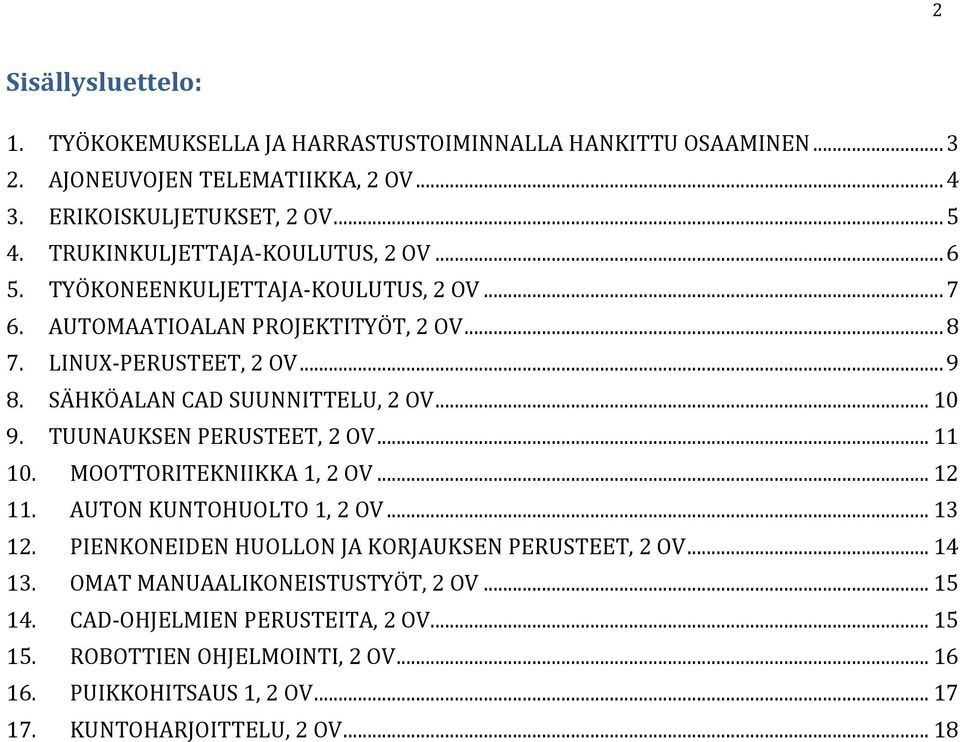 SÄHKÖALAN CAD SUUNNITTELU, 2 OV... 10 9. TUUNAUKSEN PERUSTEET, 2 OV... 11 10. MOOTTORITEKNIIKKA 1, 2 OV... 12 11. AUTON KUNTOHUOLTO 1, 2 OV... 13 12.