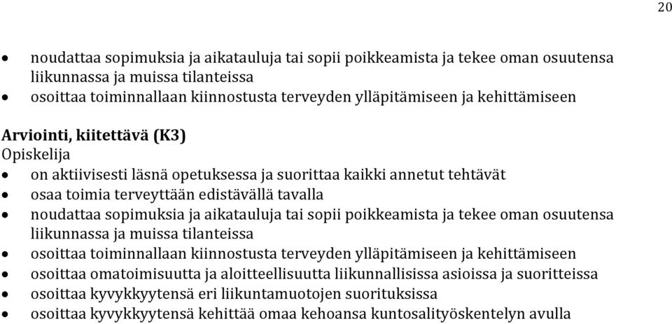 aikatauluja tai sopii poikkeamista ja tekee oman osuutensa liikunnassa ja muissa tilanteissa osoittaa toiminnallaan kiinnostusta terveyden ylläpitämiseen ja kehittämiseen osoittaa