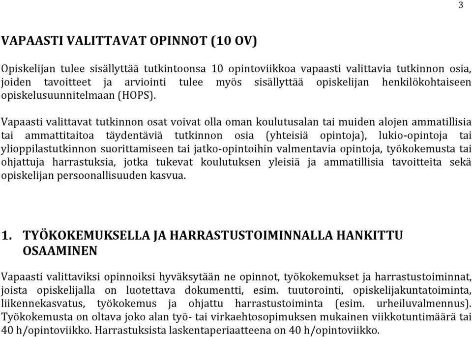 Vapaasti valittavat tutkinnon osat voivat olla oman koulutusalan tai muiden alojen ammatillisia tai ammattitaitoa täydentäviä tutkinnon osia (yhteisiä opintoja), lukio-opintoja tai