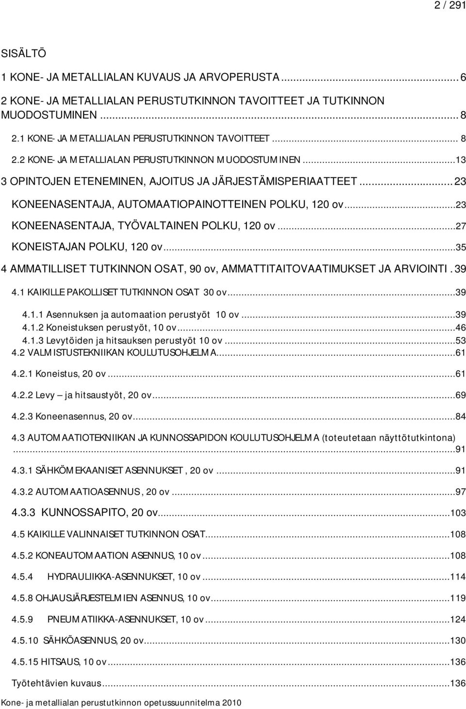 ..23 KONEENASENTAJA, TYÖVALTAINEN POLKU, 120 ov...27 KONEISTAJAN POLKU, 120 ov...35 4 AMMATILLISET TUTKINNON OSAT, 90 ov, AMMATTITAITOVAATIMUKSET JA ARVIOINTI. 39 4.