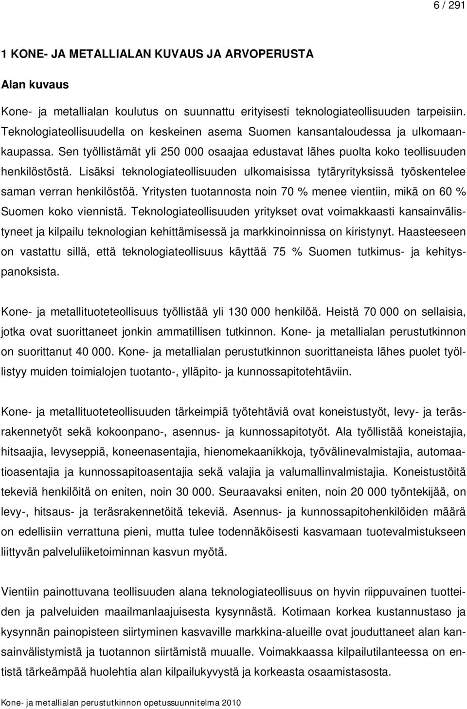 Lisäksi teknologiateollisuuden ulkomaisissa tytäryrityksissä työskentelee saman verran henkilöstöä. Yritysten tuotannosta noin 70 % menee vientiin, mikä on 60 % Suomen koko viennistä.