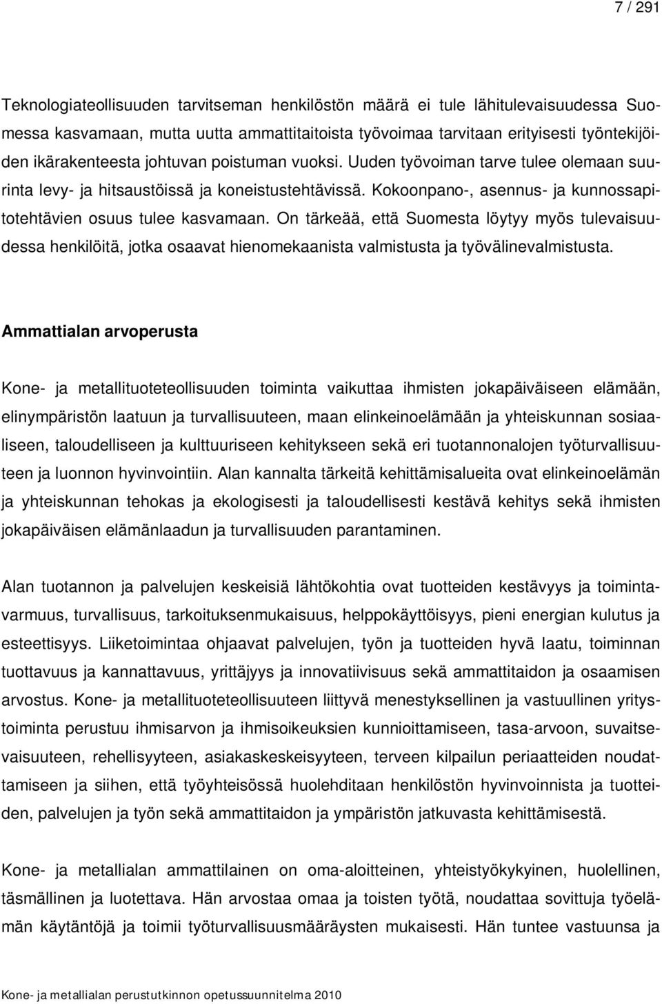 On tärkeää, että Suomesta löytyy myös tulevaisuudessa henkilöitä, jotka osaavat hienomekaanista valmistusta ja työvälinevalmistusta.