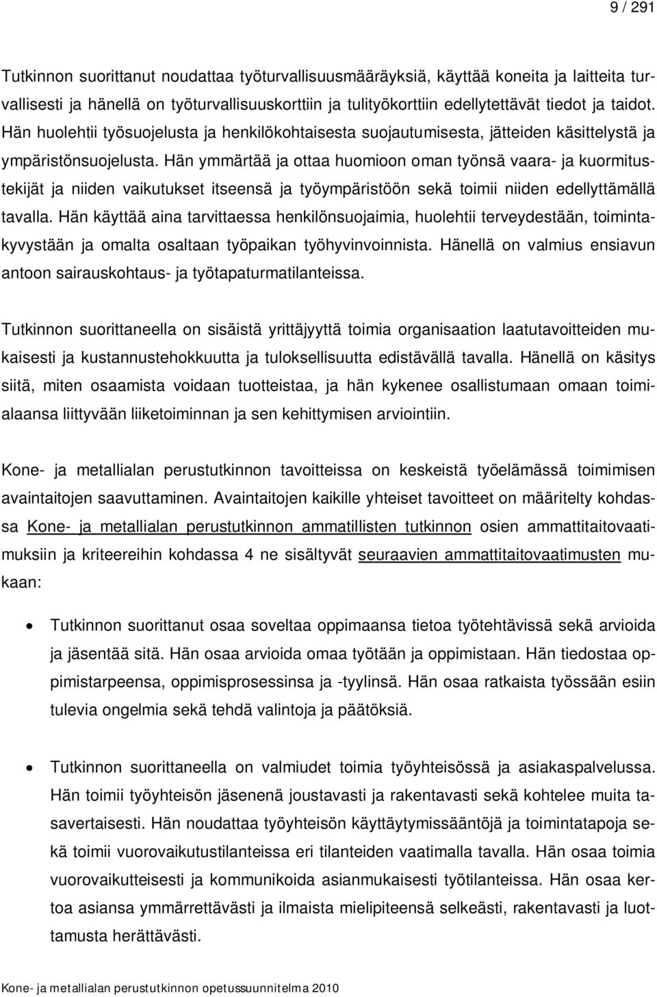 Hän ymmärtää ja ottaa huomioon oman työnsä vaara- ja kuormitustekijät ja niiden vaikutukset itseensä ja työympäristöön sekä toimii niiden edellyttämällä tavalla.