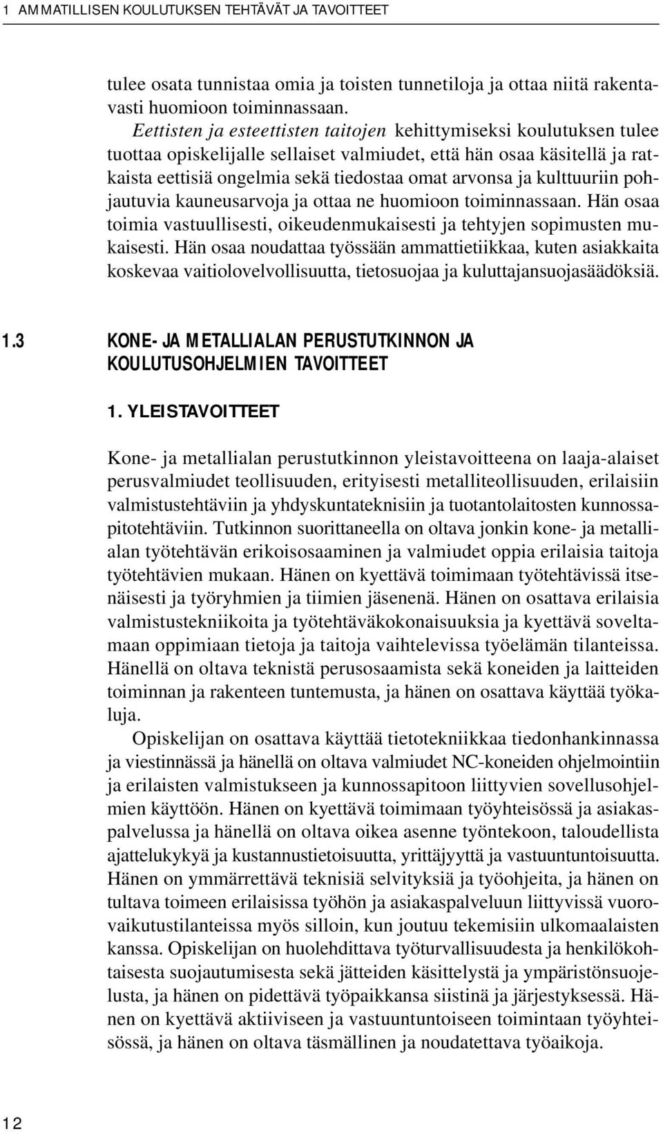 kulttuuriin pohjautuvia kauneusarvoja ja ottaa ne huomioon toiminnassaan. Hän osaa toimia vastuullisesti, oikeudenmukaisesti ja tehtyjen sopimusten mukaisesti.