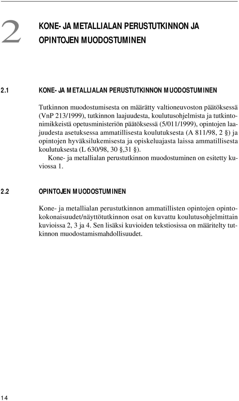 opetusministeriön päätöksessä (5/011/1999), opintojen laajuudesta asetuksessa ammatillisesta koulutuksesta (A 811/98, 2 ) ja opintojen hyväksilukemisesta ja opiskeluajasta laissa ammatillisesta