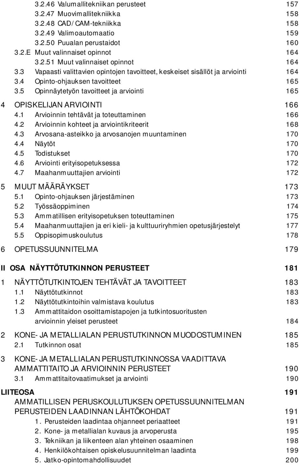 1 Arvioinnin tehtävät ja toteuttaminen 166 4.2 Arvioinnin kohteet ja arviointikriteerit 168 4.3 Arvosana-asteikko ja arvosanojen muuntaminen 170 4.4 Näytöt 170 4.5 Todistukset 170 4.