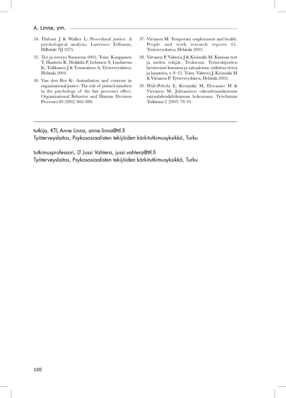 Van den Bos K: Assimilation and contrast in organisational justice: The role of primed mindsets in the psychology of the fair processes effect.