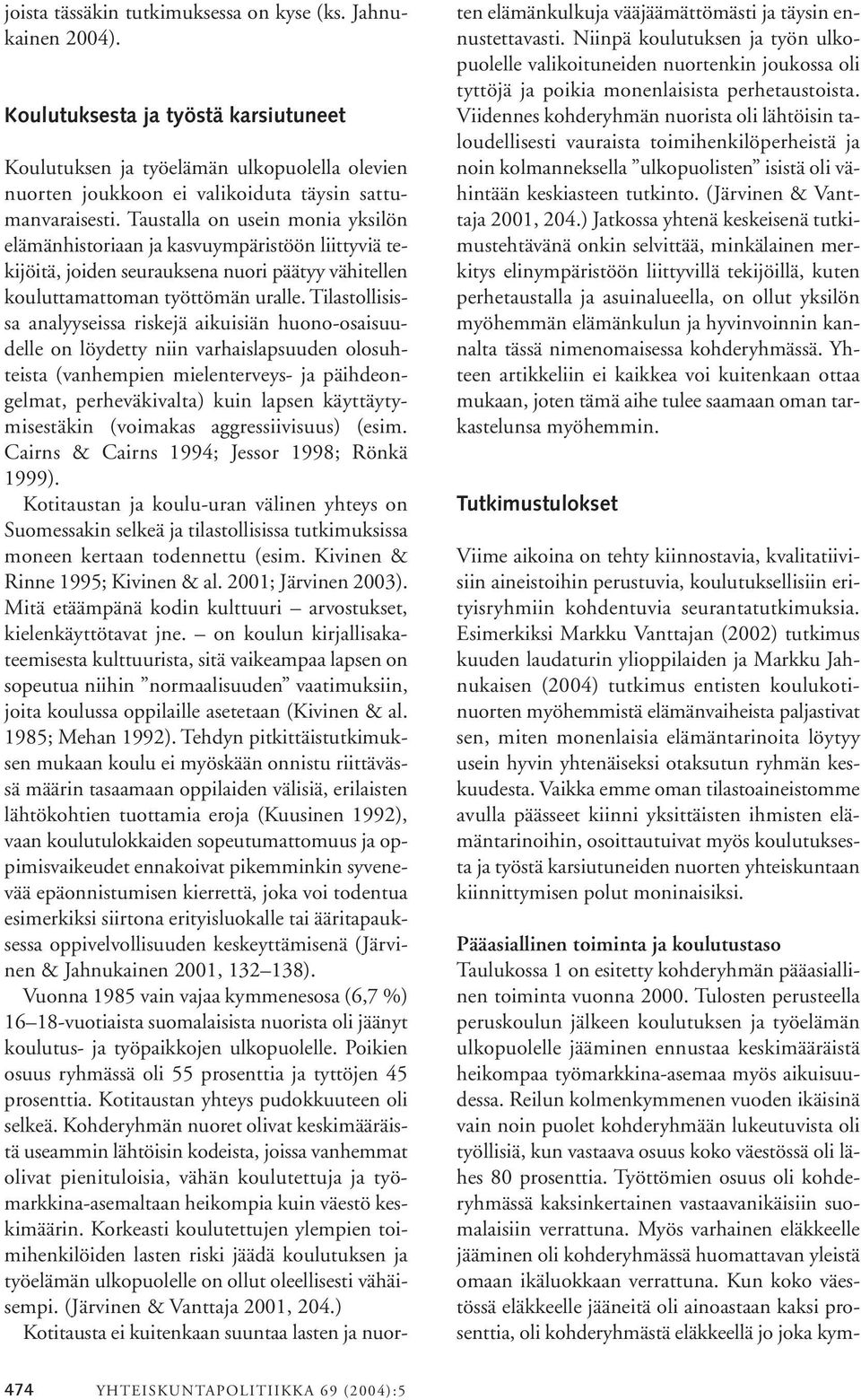 Taustalla on usein monia yksilön elämänhistoriaan ja kasvuympäristöön liittyviä tekijöitä, joiden seurauksena nuori päätyy vähitellen kouluttamattoman työttömän uralle.