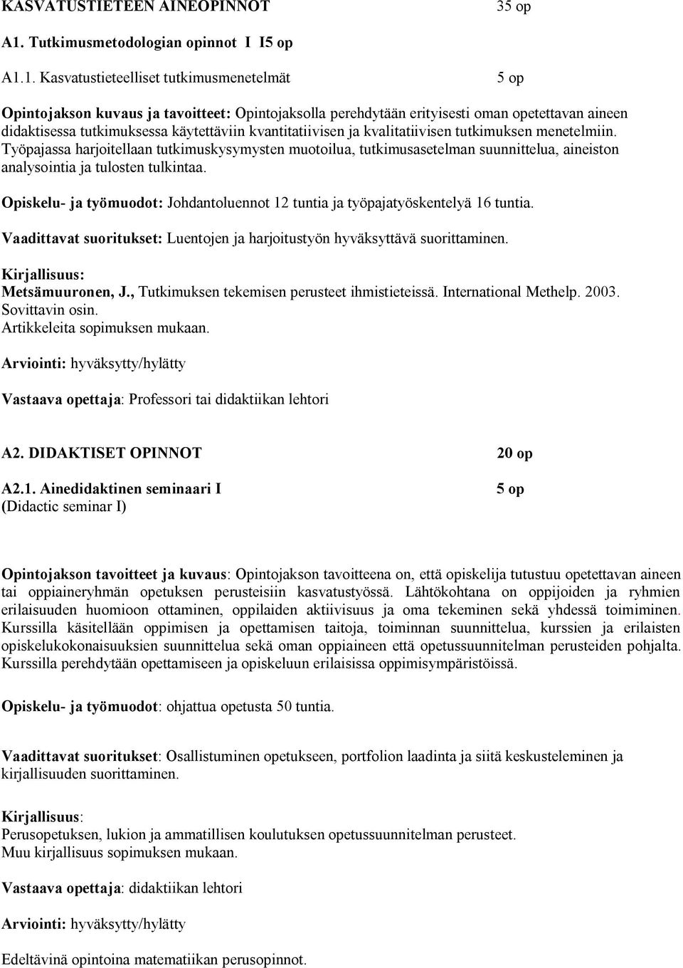 1. Kasvatustieteelliset tutkimusmenetelmät 5 op Opintojakson kuvaus ja tavoitteet: Opintojaksolla perehdytään erityisesti oman opetettavan aineen didaktisessa tutkimuksessa käytettäviin