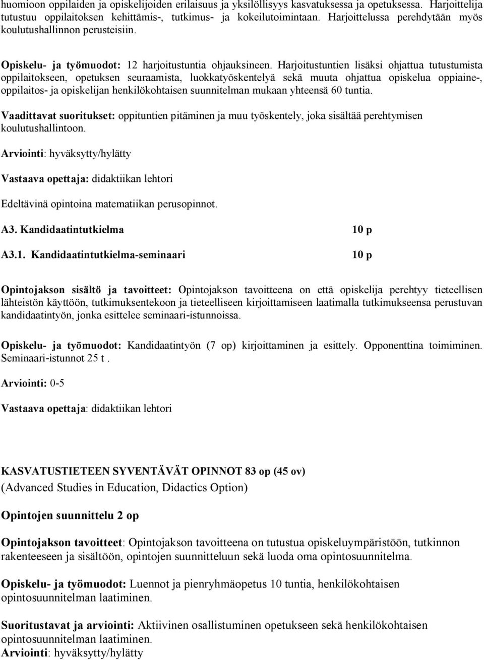 Harjoitustuntien lisäksi ohjattua tutustumista oppilaitokseen, opetuksen seuraamista, luokkatyöskentelyä sekä muuta ohjattua opiskelua oppiaine-, oppilaitos- ja opiskelijan henkilökohtaisen