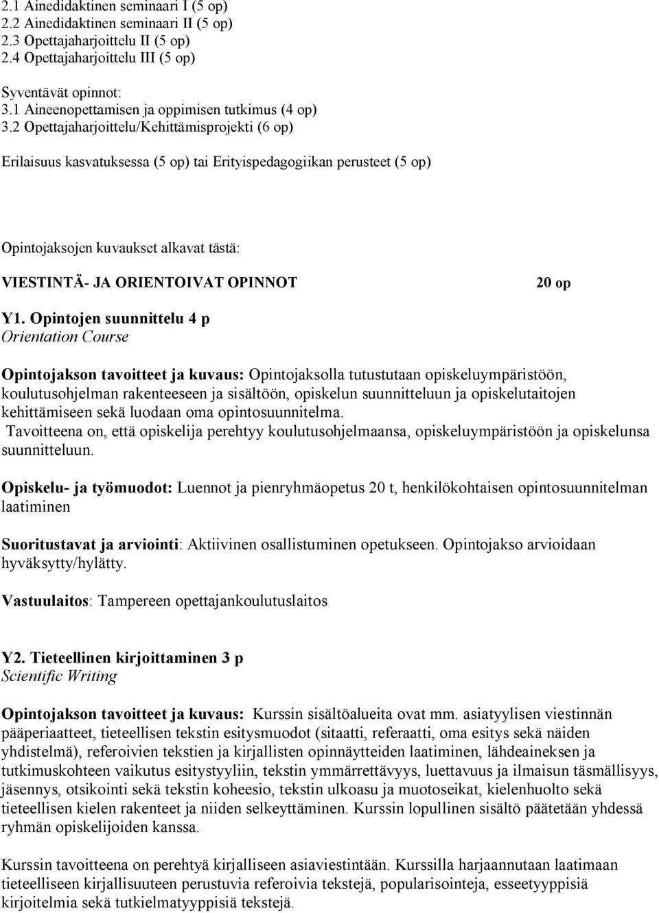 2 Opettajaharjoittelu/Kehittämisprojekti (6 op) Erilaisuus kasvatuksessa (5 op) tai Erityispedagogiikan perusteet (5 op) Opintojaksojen kuvaukset alkavat tästä: VIESTINTÄ- JA ORIENTOIVAT OPINNOT 20