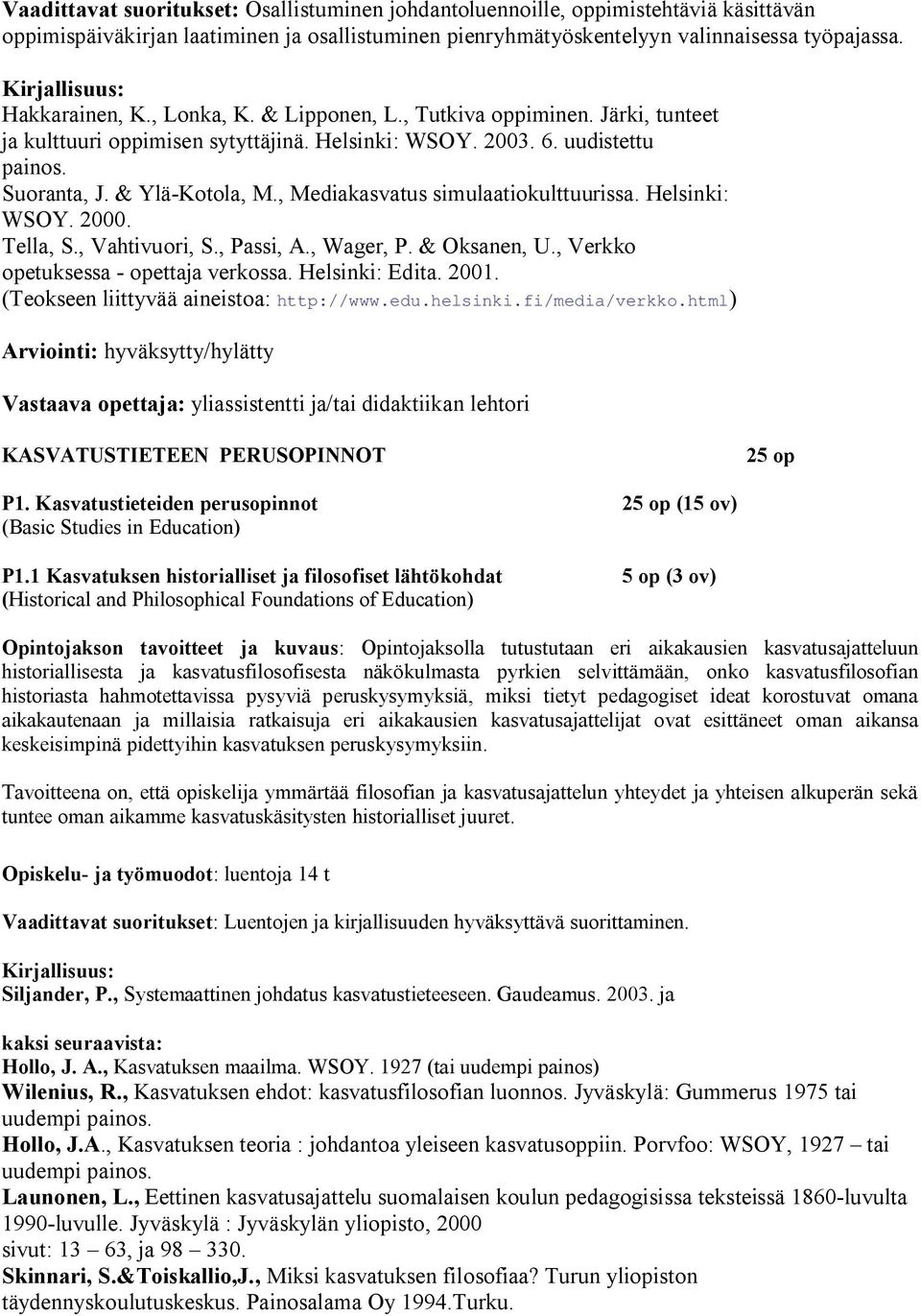 , Mediakasvatus simulaatiokulttuurissa. Helsinki: WSOY. 2000. Tella, S., Vahtivuori, S., Passi, A., Wager, P. & Oksanen, U., Verkko opetuksessa - opettaja verkossa. Helsinki: Edita. 2001.