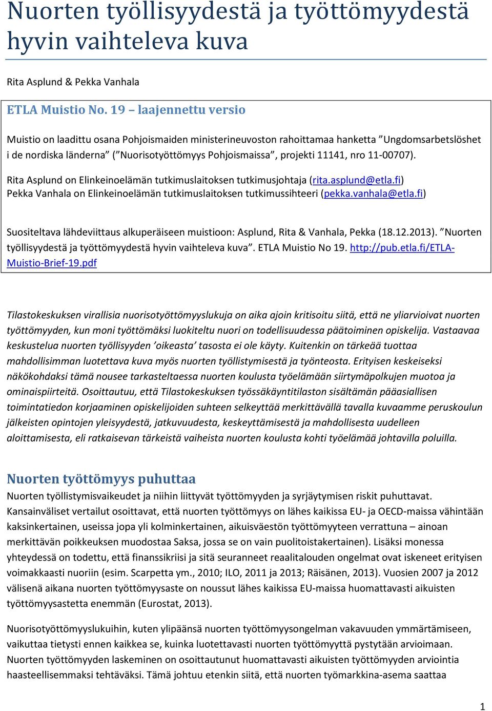 11-00707). Rita Asplund on Elinkeinoelämän tutkimuslaitoksen tutkimusjohtaja (rita.asplund@etla.fi) Pekka Vanhala on Elinkeinoelämän tutkimuslaitoksen tutkimussihteeri (pekka.vanhala@etla.