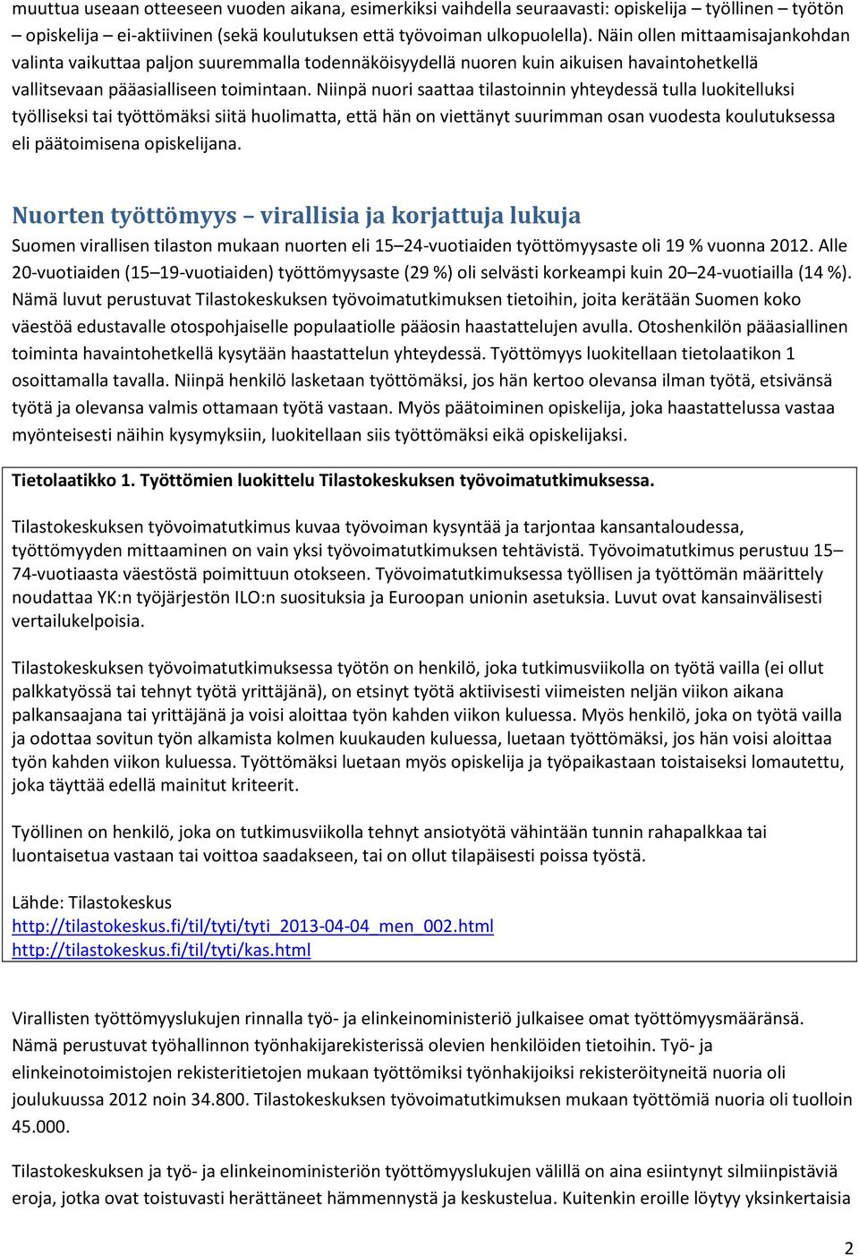 Niinpä nuori saattaa tilastoinnin yhteydessä tulla luokitelluksi työlliseksi tai työttömäksi siitä huolimatta, että hän on viettänyt suurimman osan vuodesta koulutuksessa eli päätoimisena