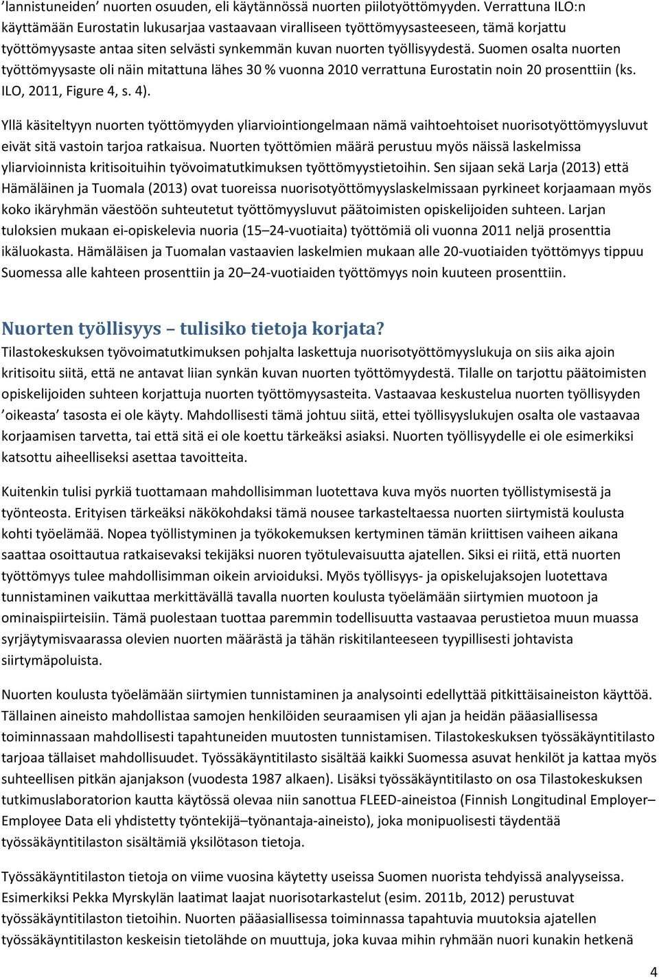 Suomen osalta nuorten työttömyysaste oli näin mitattuna lähes 30 % vuonna 2010 verrattuna Eurostatin noin 20 prosenttiin (ks. ILO, 2011, Figure 4, s. 4).