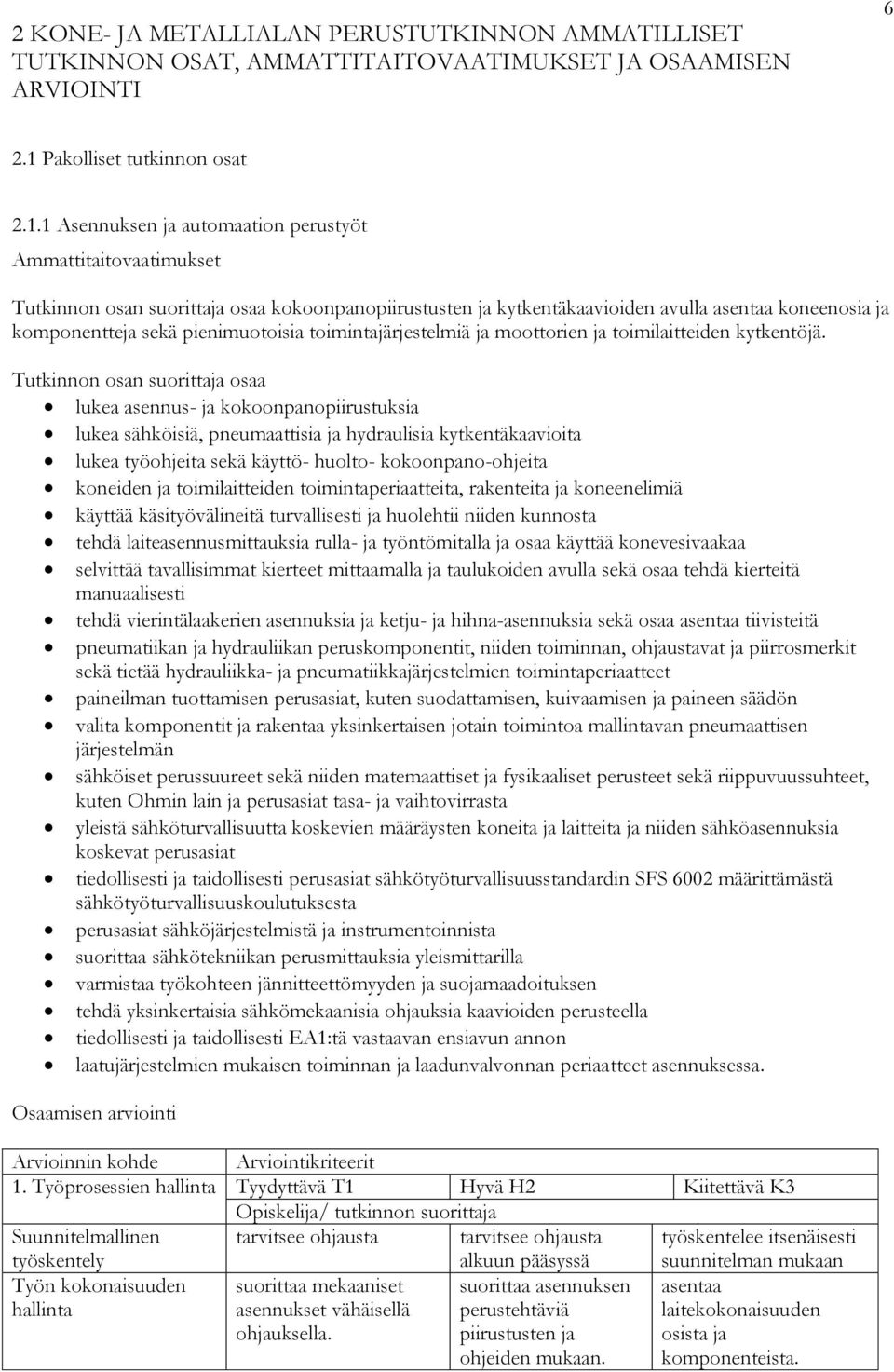 1 Asennuksen ja automaation perustyöt Ammattitaitovaatimukset Tutkinnon osan suorittaja osaa kokoonpanopiirustusten ja kytkentäkaavioiden avulla asentaa koneenosia ja komponentteja sekä