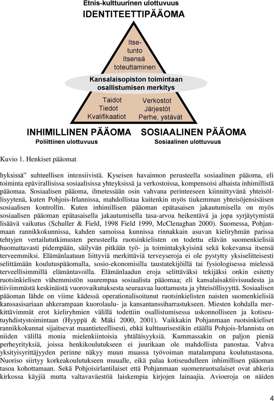 intensiivistä. Kyseisen havainnon perusteella sosiaalinen pääoma, eli toiminta epävirallisissa sosiaalisissa yhteyksissä ja verkostoissa, kompensoisi alhaista inhimillistä pääomaa.