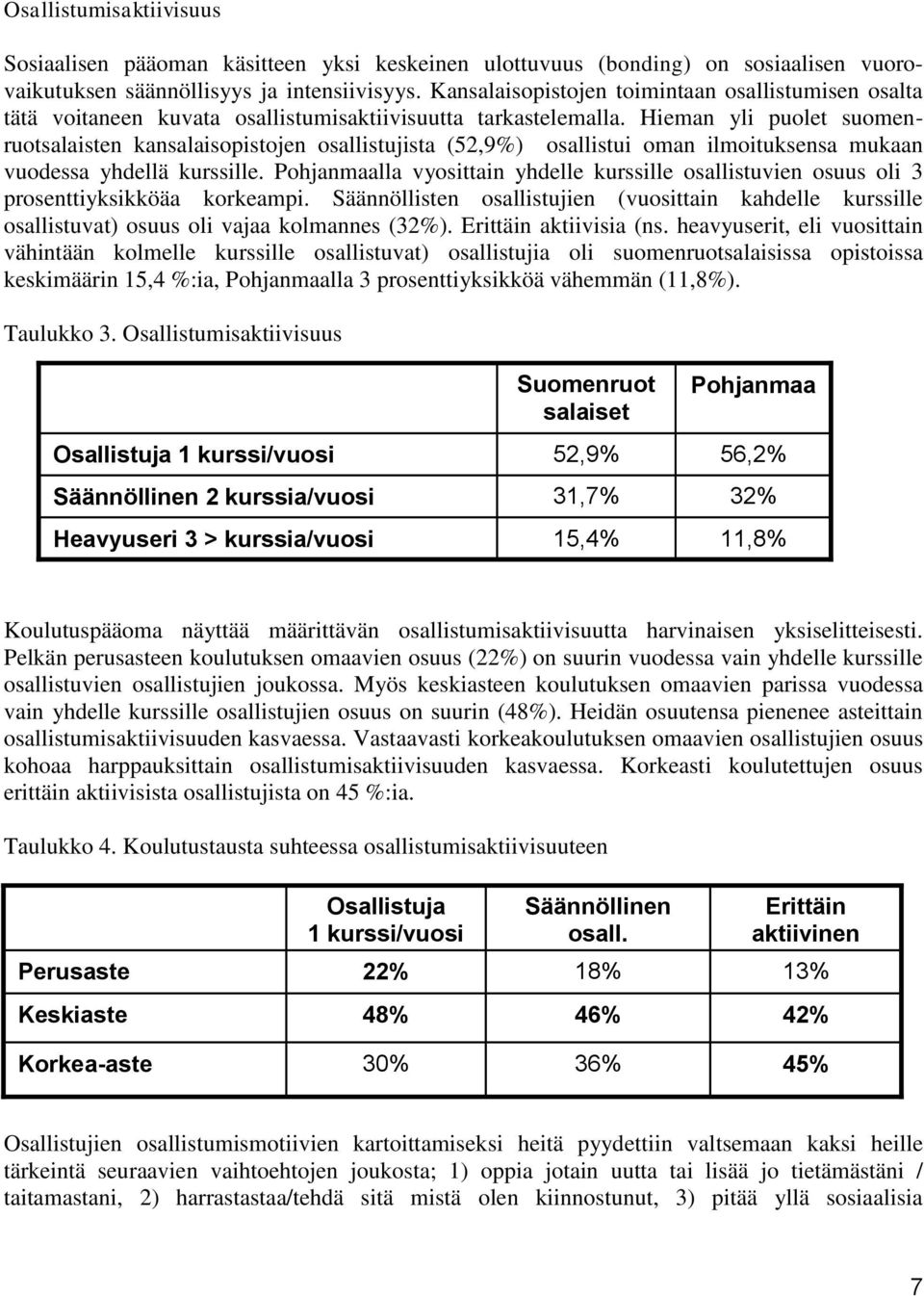 Hieman yli puolet suomenruotsalaisten kansalaisopistojen osallistujista (52,9%) osallistui oman ilmoituksensa mukaan vuodessa yhdellä kurssille.