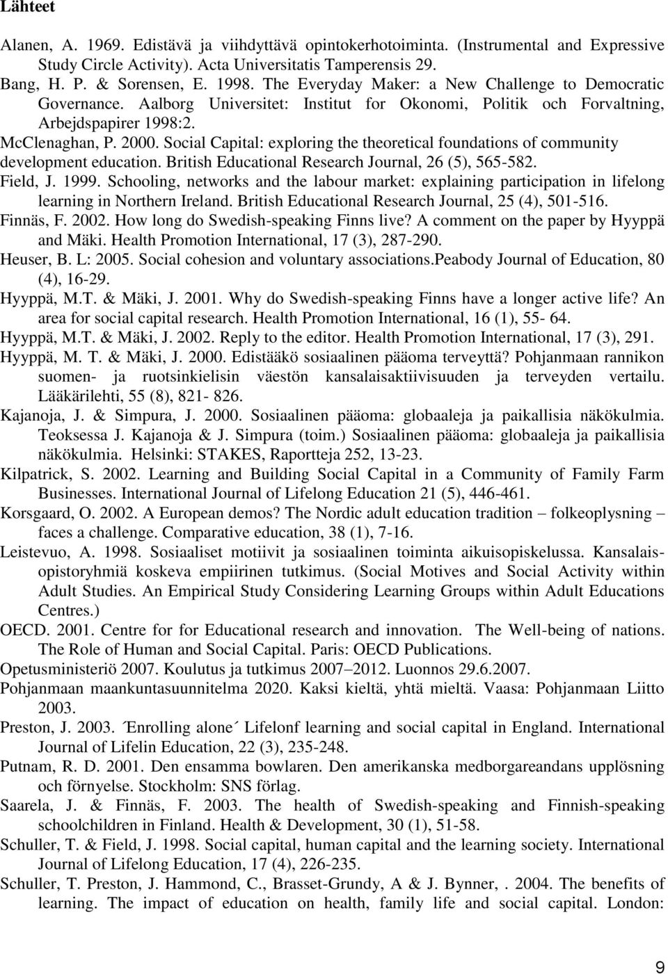 Social Capital: exploring the theoretical foundations of community development education. British Educational Research Journal, 26 (5), 565-582. Field, J. 1999.