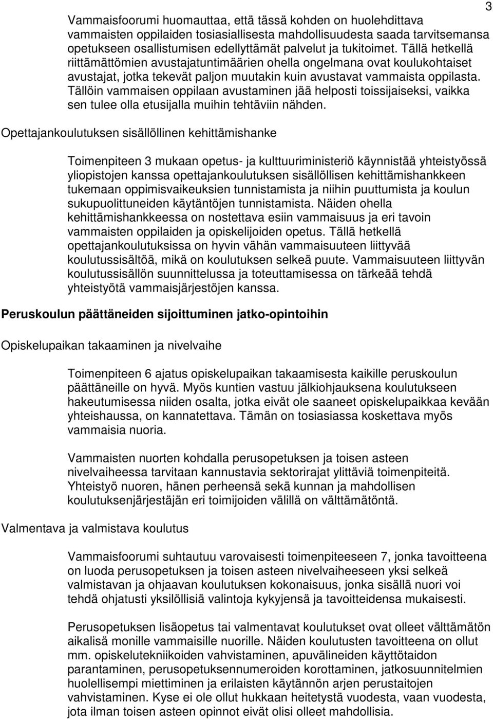 Tällöin vammaisen oppilaan avustaminen jää helposti toissijaiseksi, vaikka sen tulee olla etusijalla muihin tehtäviin nähden.