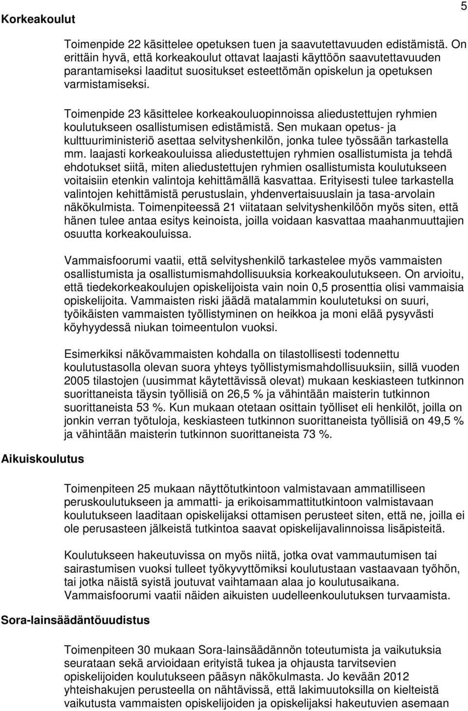 Toimenpide 23 käsittelee korkeakouluopinnoissa aliedustettujen ryhmien koulutukseen osallistumisen edistämistä.