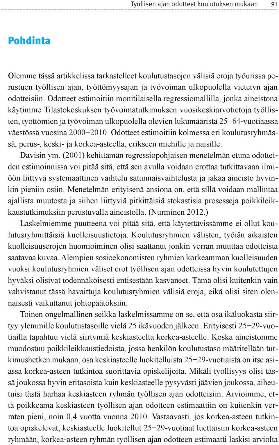 Odotteet estimoitiin monitilaisella regressiomallilla, jonka aineistona käytimme Tilastokeskuksen työvoimatutkimuksen vuosikeskiarvotietoja työllisten, työttömien ja työvoiman ulkopuolella olevien