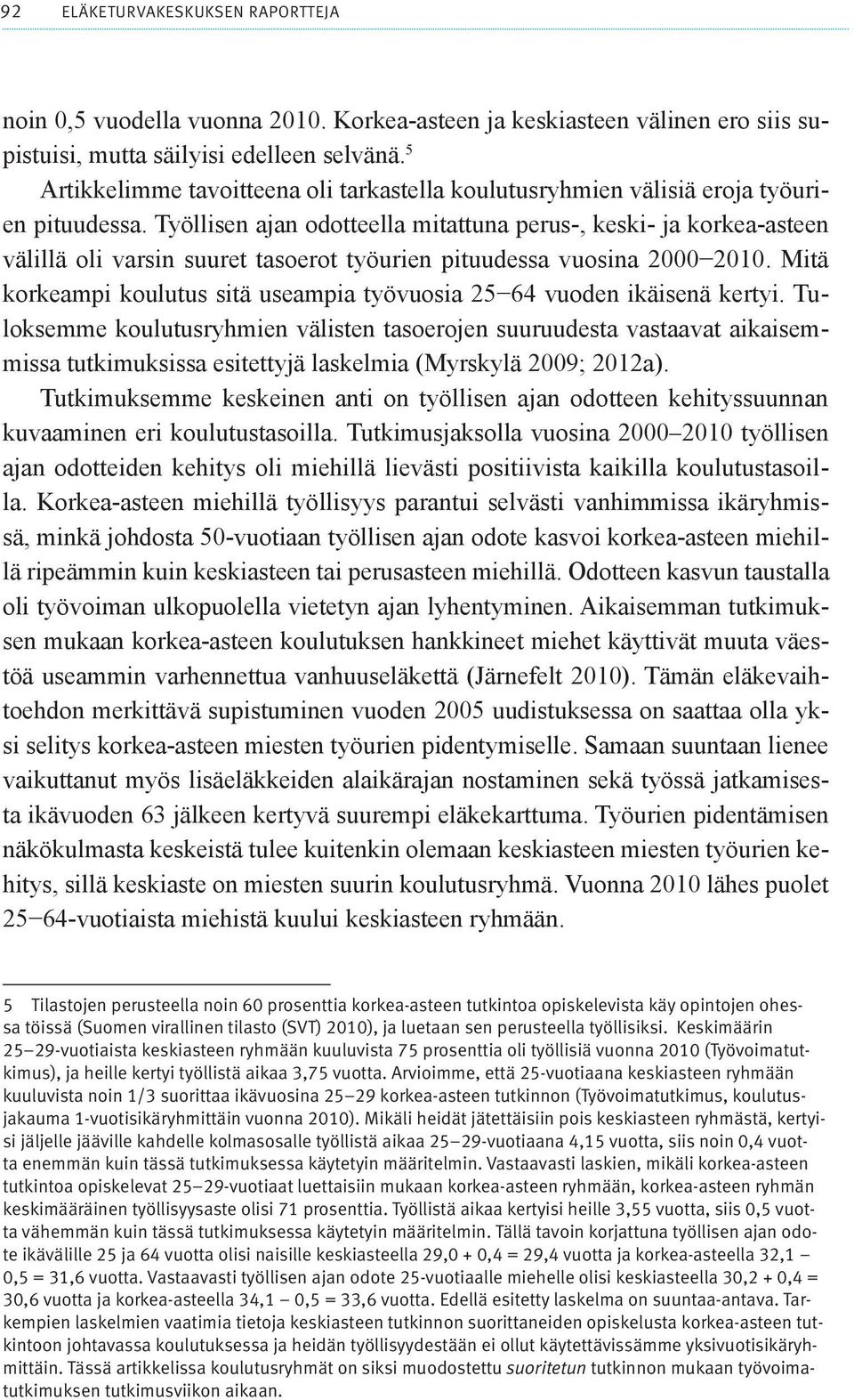 Työllisen ajan odotteella mitattuna perus-, keski- ja korkea-asteen välillä oli varsin suuret tasoerot työurien pituudessa vuosina 2000 2010.