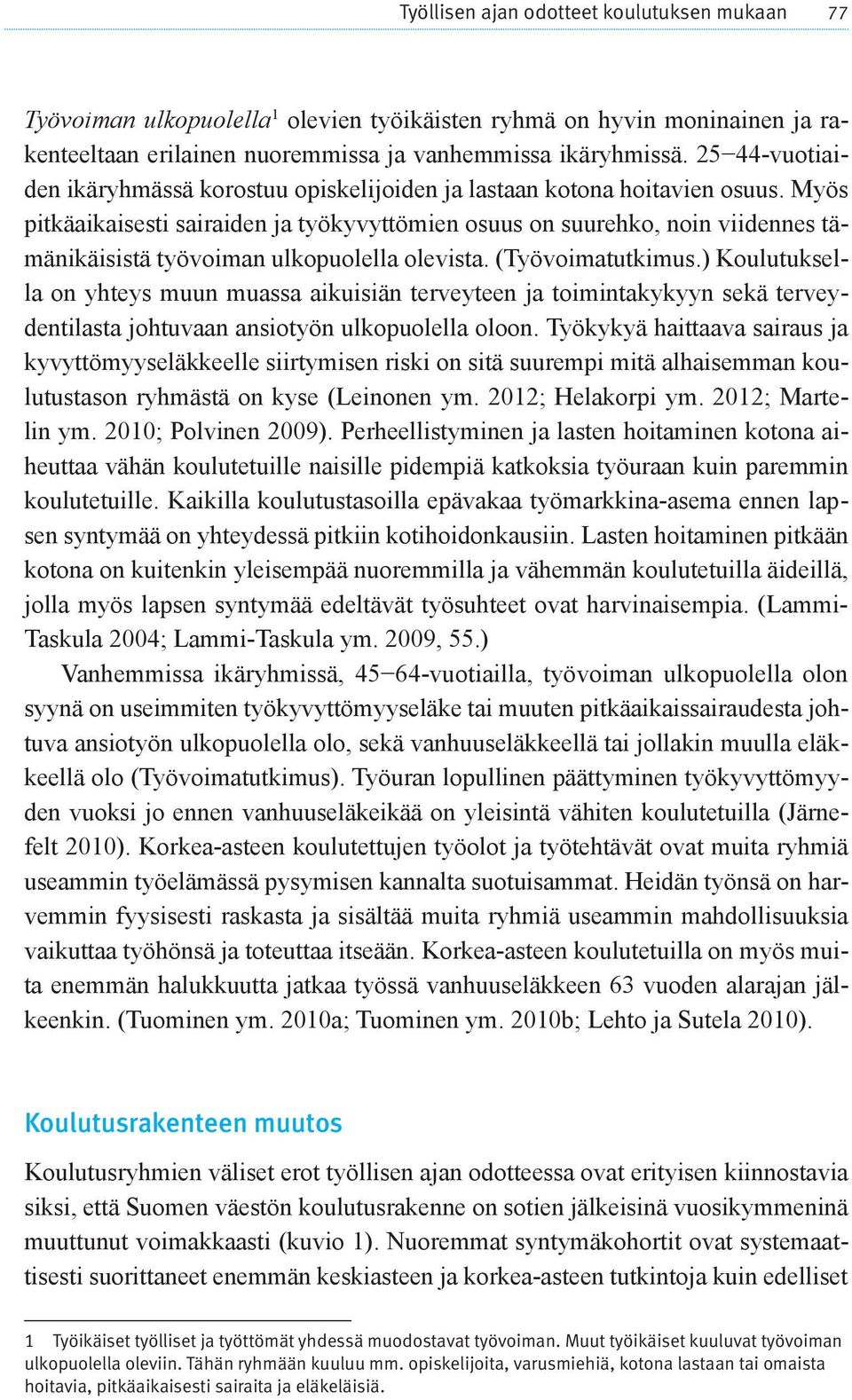 Myös pitkäaikaisesti sairaiden ja työkyvyttömien osuus on suurehko, noin viidennes tämänikäisistä työvoiman ulkopuolella olevista. (Työvoimatutkimus.