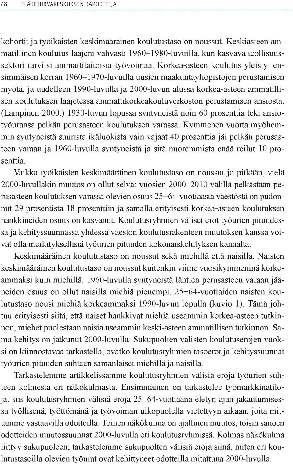 Korkea-asteen koulutus yleistyi ensimmäisen kerran 1960 1970-luvuilla uusien maakuntayliopistojen perustamisen myötä, ja uudelleen 1990-luvulla ja 2000-luvun alussa korkea-asteen ammatillisen