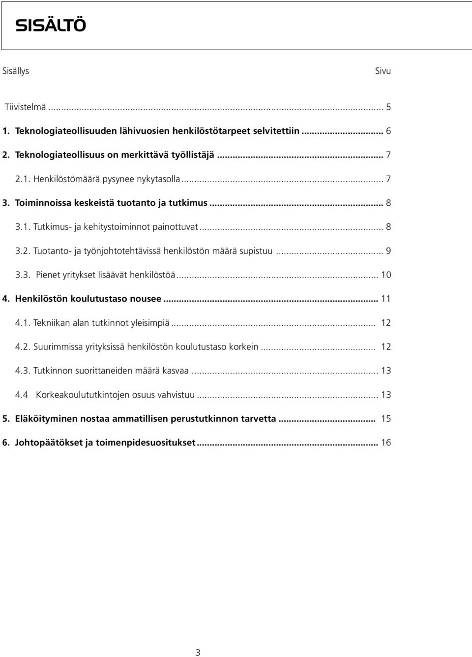 .. 1 4. Henkilöstön koulutustaso nousee... 11 4.1. Tekniikan alan tutkinnot yleisimpiä... 12 4.2. Suurimmissa yrityksissä henkilöstön koulutustaso korkein... 12 4.3.