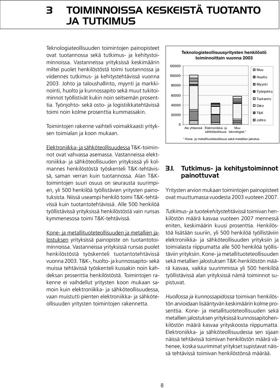 Johto ja taloushallinto, myynti ja markkinointi, huolto ja kunnossapito sekä muut tukitoiminnot työllistivät kukin noin seitsemän prosenttia.