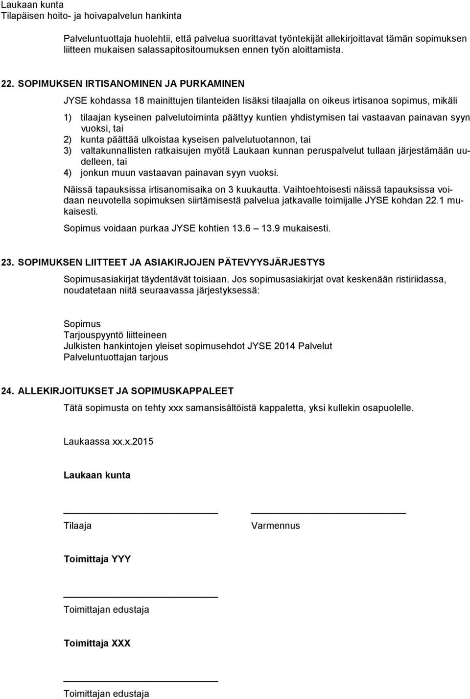 yhdistymisen tai vastaavan painavan syyn vuoksi, tai 2) kunta päättää ulkoistaa kyseisen palvelutuotannon, tai 3) valtakunnallisten ratkaisujen myötä Laukaan kunnan peruspalvelut tullaan järjestämään