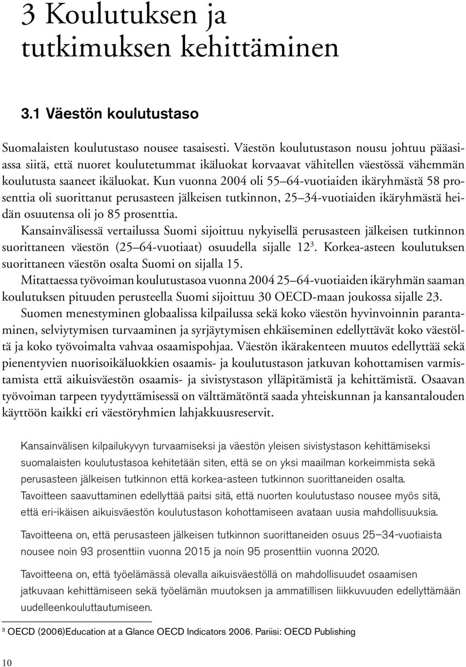 Kun vuonna 2004 oli 55 64-vuotiaiden ikäryhmästä 58 prosenttia oli suorittanut perusasteen jälkeisen tutkinnon, 25 34-vuotiaiden ikäryhmästä heidän osuutensa oli jo 85 prosenttia.