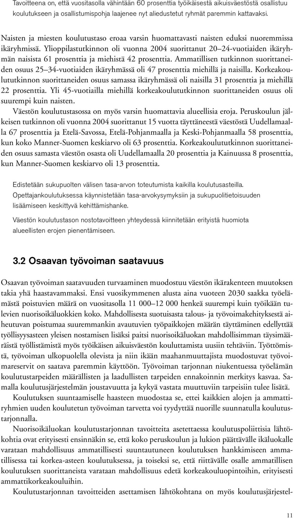 Ylioppilastutkinnon oli vuonna 2004 suorittanut 20 24-vuotiaiden ikäryhmän naisista 61 prosenttia ja miehistä 42 prosenttia.