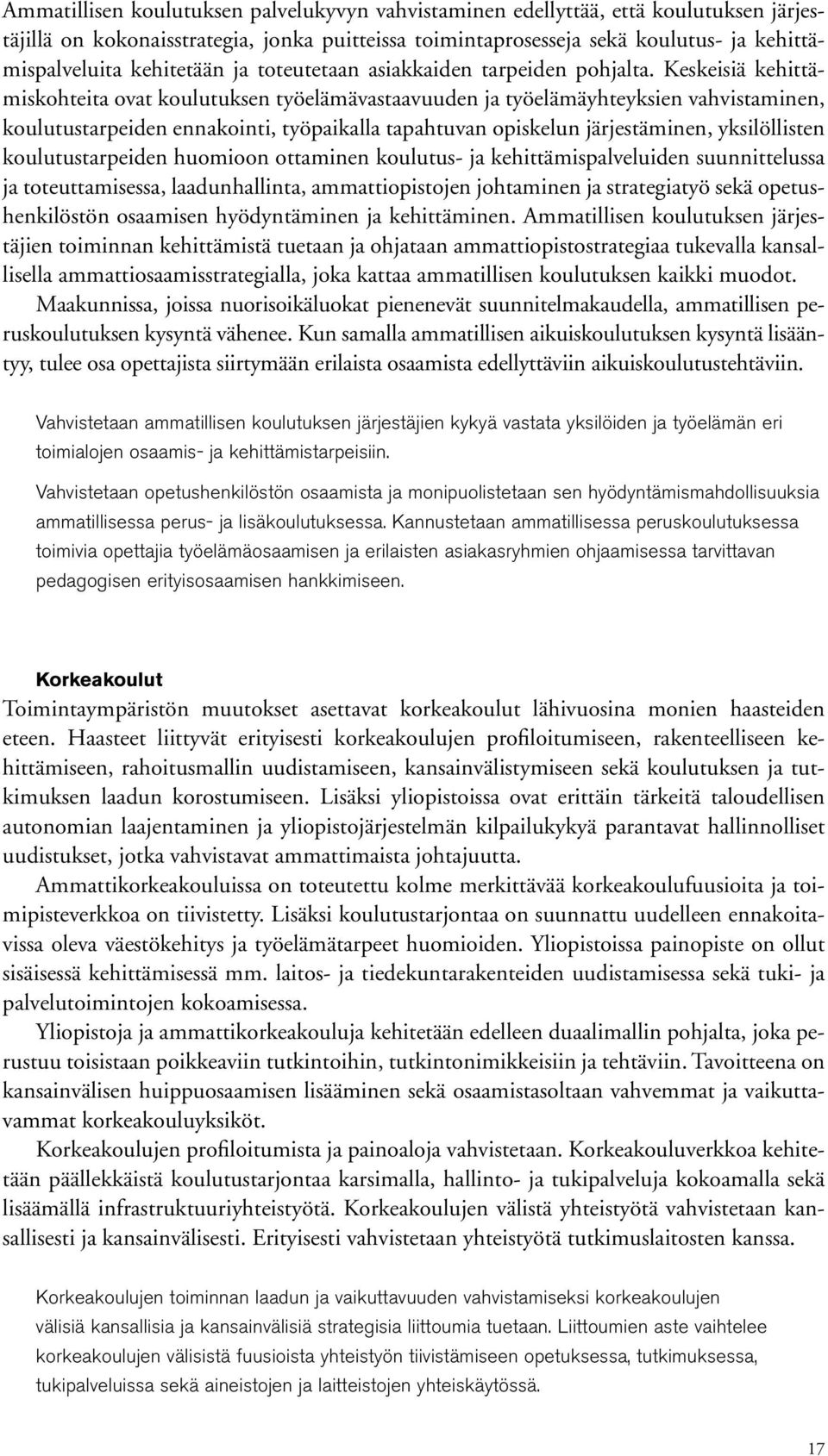 Keskeisiä kehittämiskohteita ovat koulutuksen työelämävastaavuuden ja työelämäyhteyksien vahvistaminen, koulutustarpeiden ennakointi, työpaikalla tapahtuvan opiskelun järjestäminen, yksilöllisten