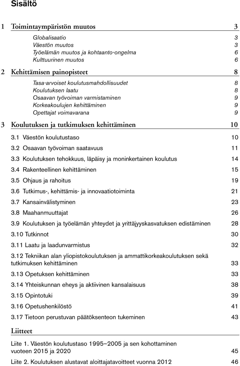 2 Osaavan työvoiman saatavuus 11 3.3 Koulutuksen tehokkuus, läpäisy ja moninkertainen koulutus 14 3.4 Rakenteellinen kehittäminen 15 3.5 Ohjaus ja rahoitus 19 3.