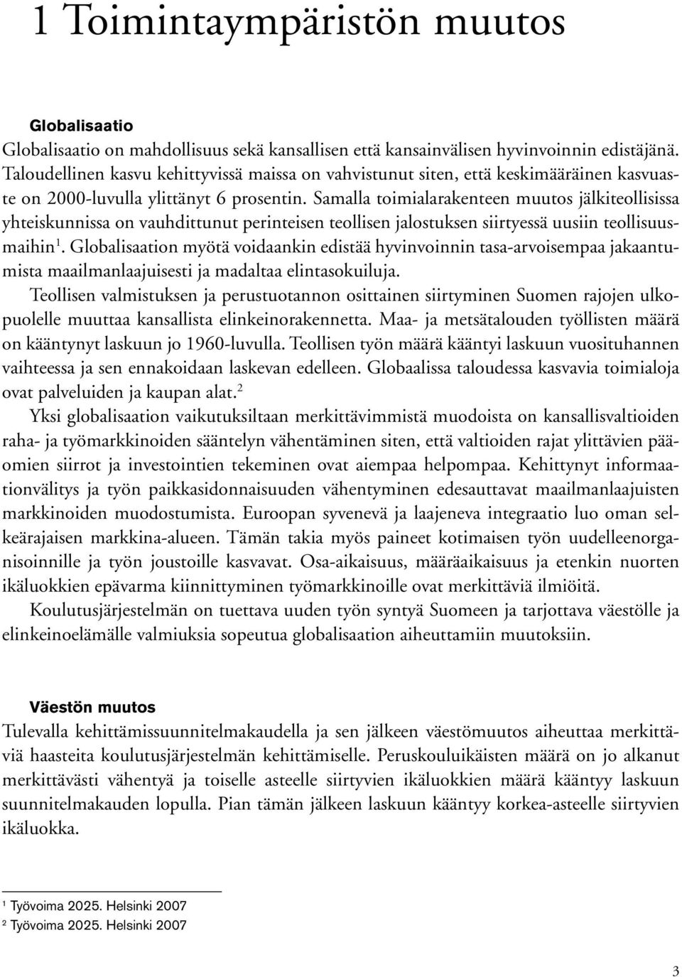 Samalla toimialarakenteen muutos jälkiteollisissa yhteiskunnissa on vauhdittunut perinteisen teollisen jalostuksen siirtyessä uusiin teollisuusmaihin 1.