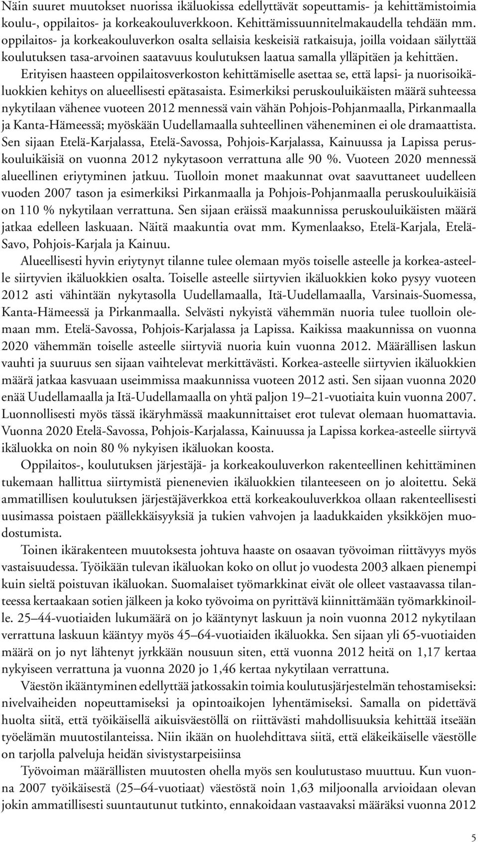 Erityisen haasteen oppilaitosverkoston kehittämiselle asettaa se, että lapsi- ja nuorisoikäluokkien kehitys on alueellisesti epätasaista.