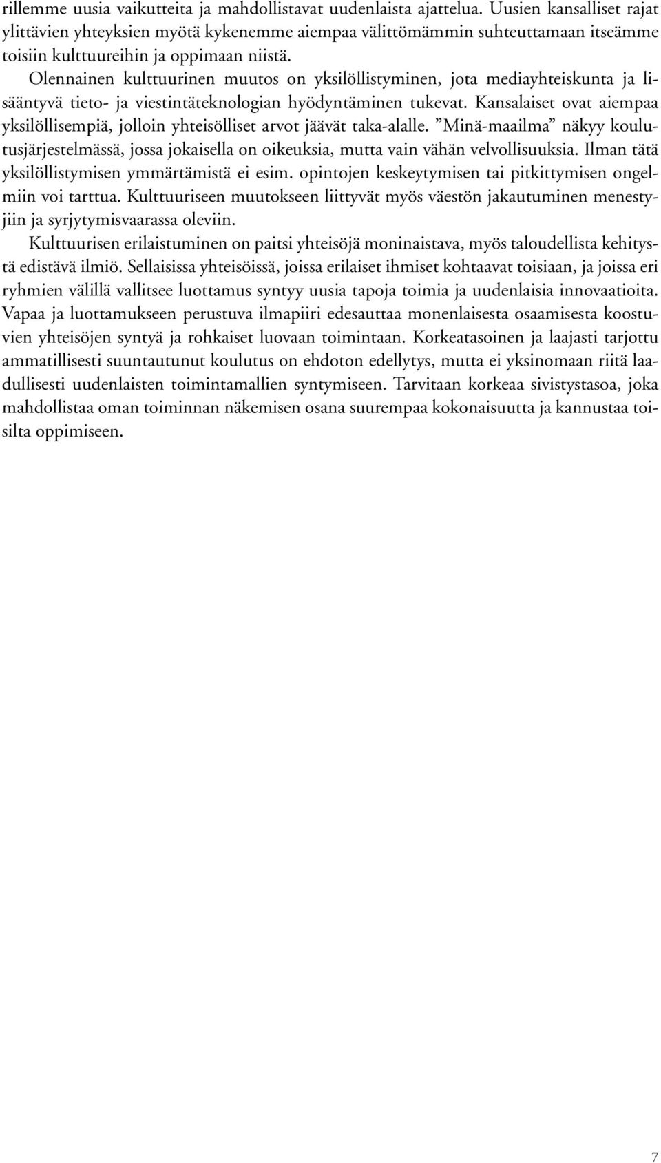 Olennainen kulttuurinen muutos on yksilöllistyminen, jota mediayhteiskunta ja lisääntyvä tieto- ja viestintäteknologian hyödyntäminen tukevat.