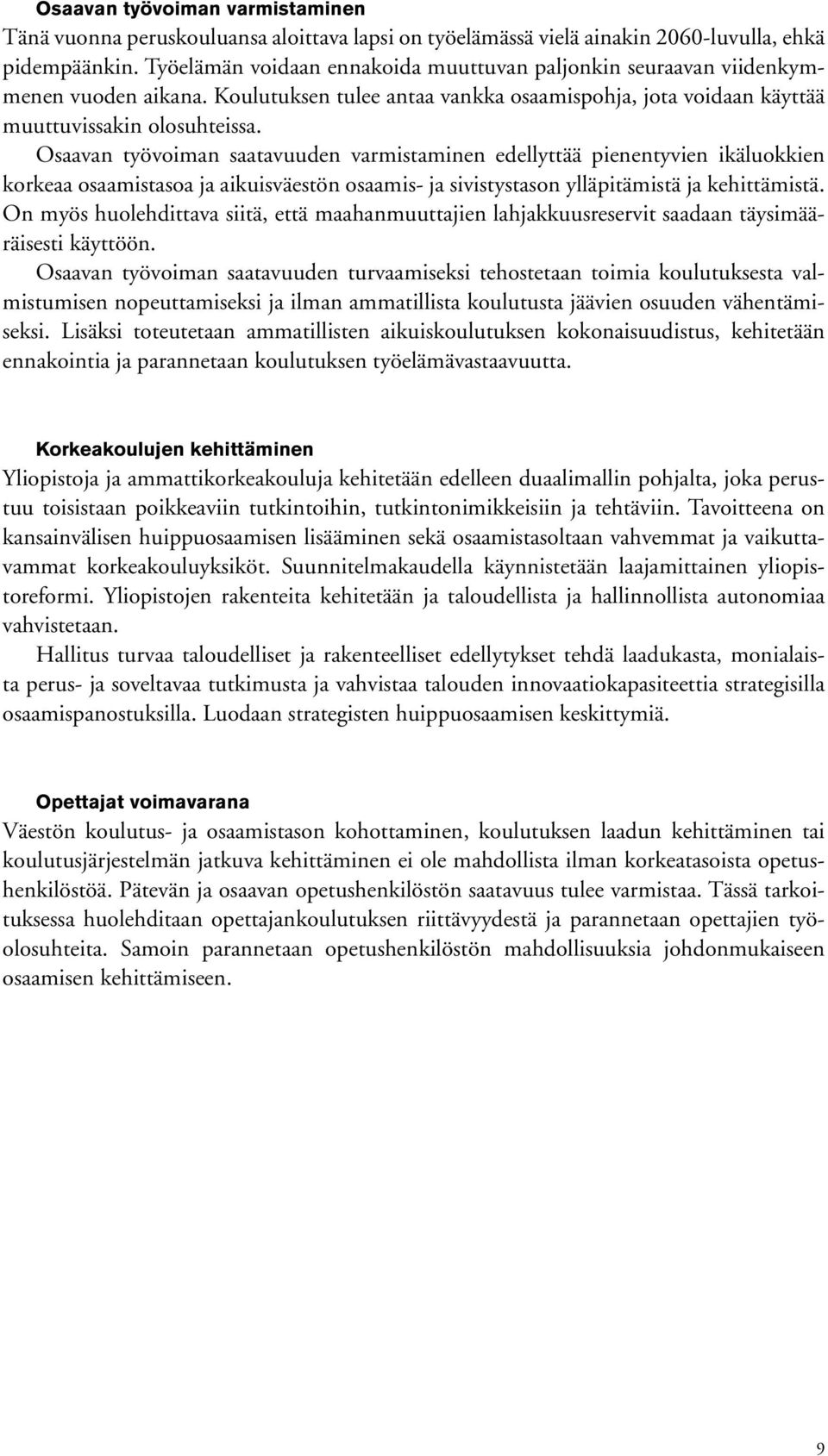 Osaavan työvoiman saatavuuden varmistaminen edellyttää pienentyvien ikäluokkien korkeaa osaamistasoa ja aikuisväestön osaamis- ja sivistystason ylläpitämistä ja kehittämistä.