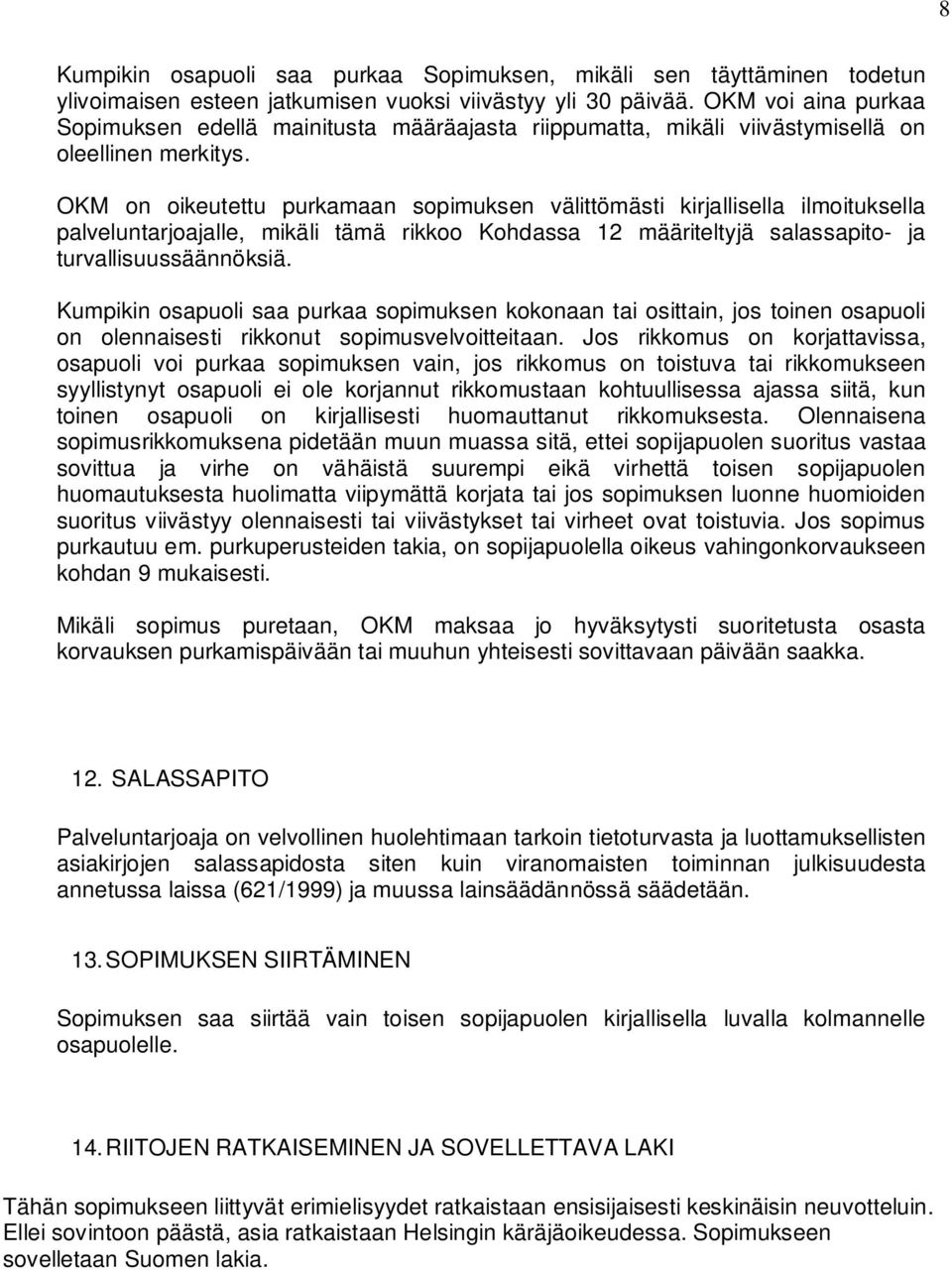 OKM on oikeutettu purkamaan sopimuksen välittömästi kirjallisella ilmoituksella palveluntarjoajalle, mikäli tämä rikkoo Kohdassa 12 määriteltyjä salassapito- ja turvallisuussäännöksiä.