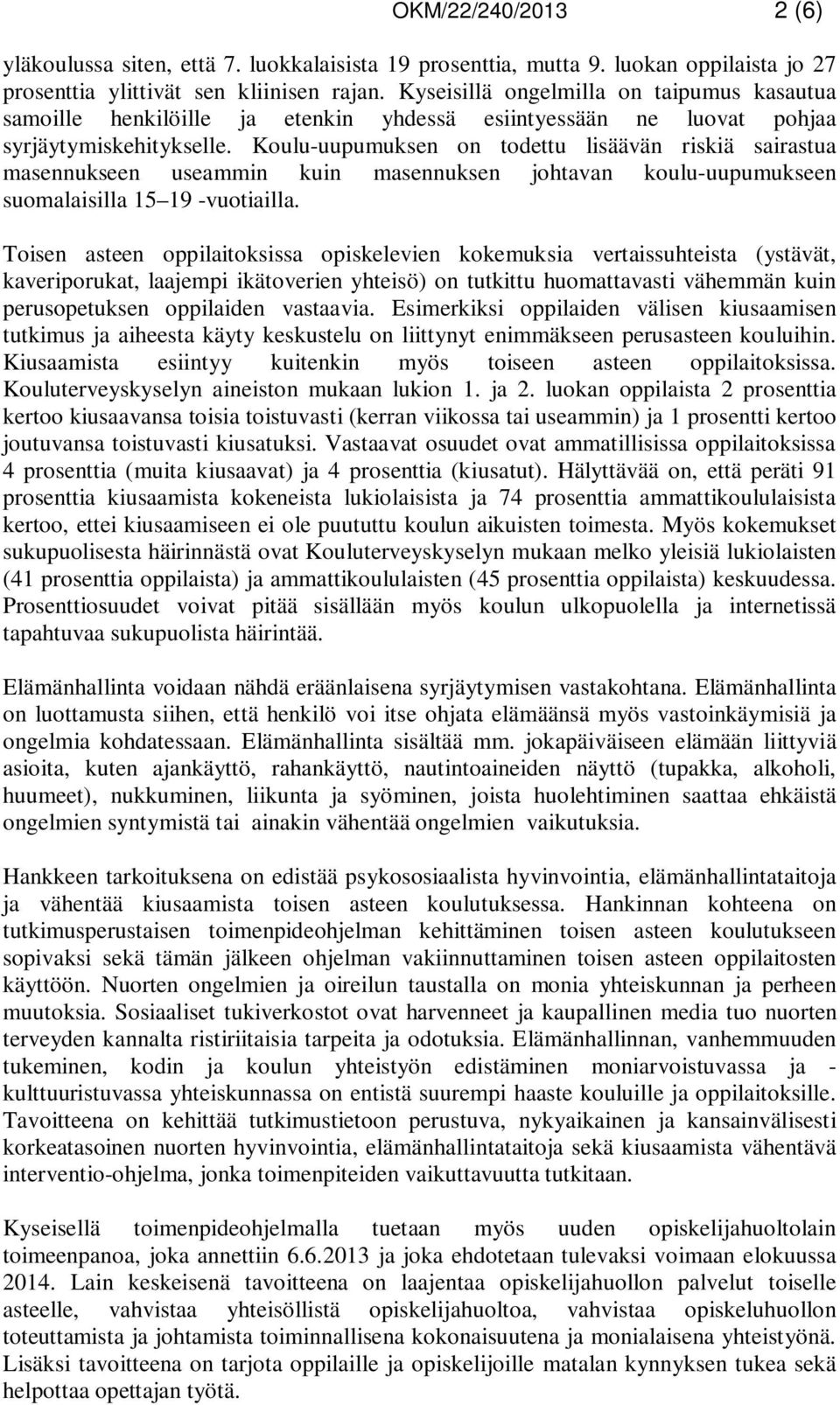 Koulu-uupumuksen on todettu lisäävän riskiä sairastua masennukseen useammin kuin masennuksen johtavan koulu-uupumukseen suomalaisilla 15 19 -vuotiailla.