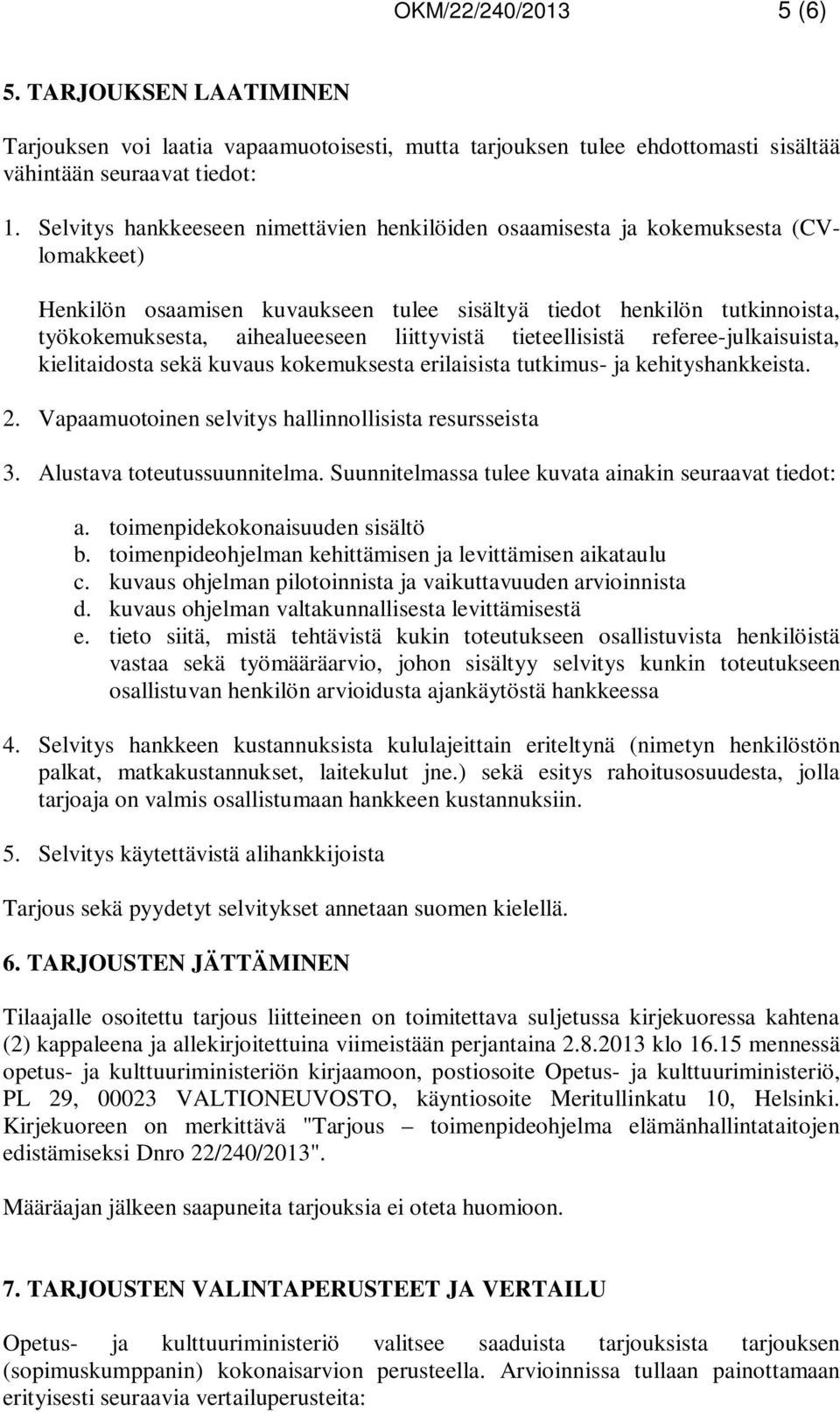 liittyvistä tieteellisistä referee-julkaisuista, kielitaidosta sekä kuvaus kokemuksesta erilaisista tutkimus- ja kehityshankkeista. 2. Vapaamuotoinen selvitys hallinnollisista resursseista 3.