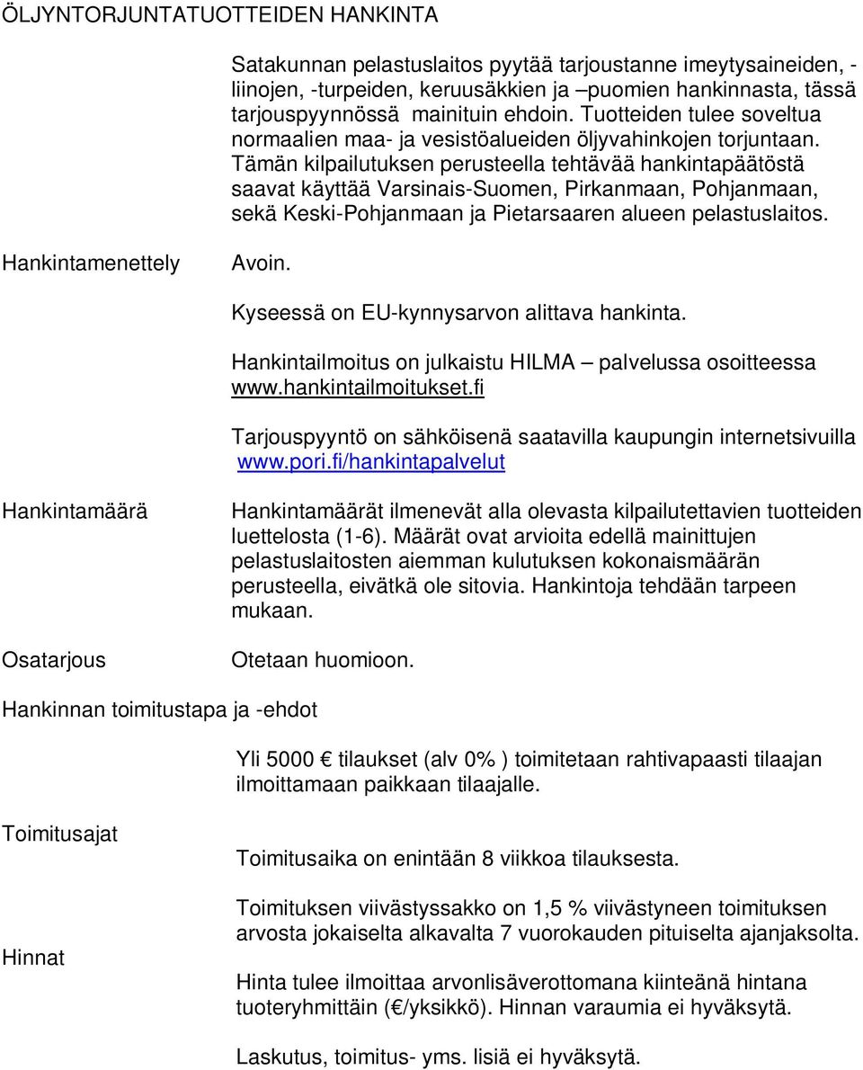 Tämän kilpailutuksen perusteella tehtävää hankintapäätöstä saavat käyttää Varsinais-Suomen, Pirkanmaan, Pohjanmaan, sekä Keski-Pohjanmaan ja Pietarsaaren alueen pelastuslaitos.