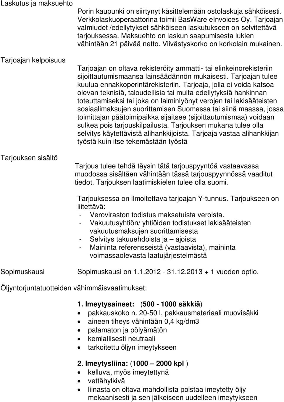 Tarjoajan kelpoisuus Tarjouksen sisältö Tarjoajan on oltava rekisteröity ammatti- tai elinkeinorekisteriin sijoittautumismaansa lainsäädännön mukaisesti.