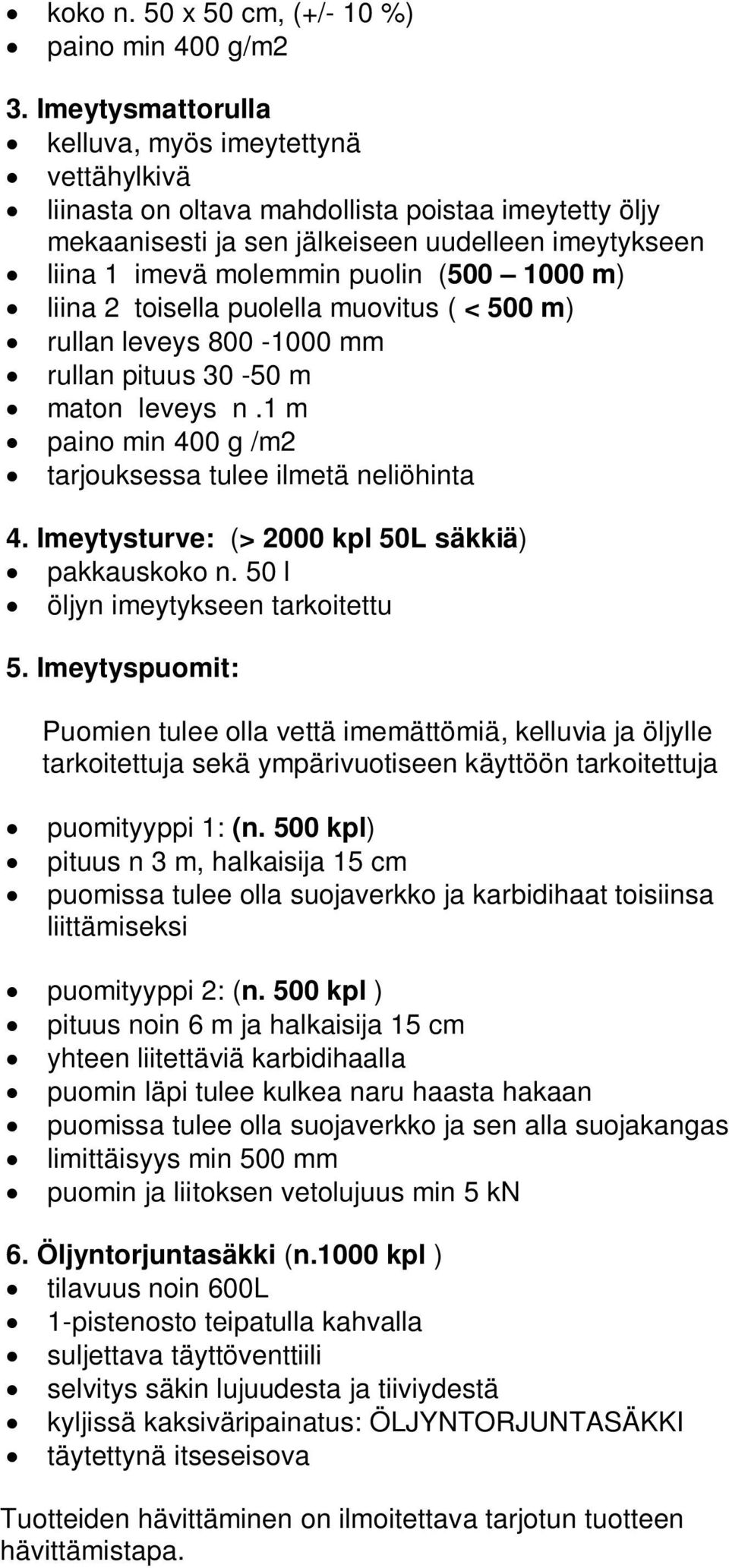 1000 m) liina 2 toisella puolella muovitus ( < 500 m) rullan leveys 800-1000 mm rullan pituus 30-50 m maton leveys n.1 m paino min 400 g /m2 tarjouksessa tulee ilmetä neliöhinta 4.